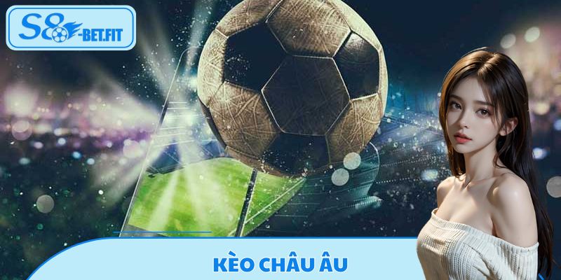 Kèo Châu Âu Cực Chuẩn – Tips Cá Cược Siêu Hiệu Quả Tại S8