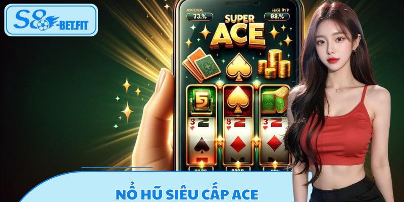 Nổ Hũ Siêu Cấp ACE S8 - Jackpot Tỷ Đồng Chờ Bạn Mỗi Ngày