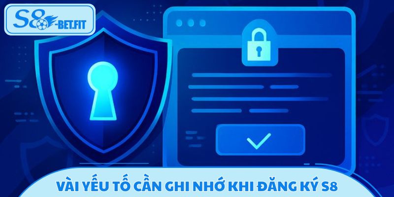 Vài yếu tố cần ghi nhớ khi đăng ký S8